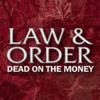 Law and Order Dead on the Money